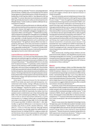 generallyare400mgorallydaily.18
However,aphysiologicallybased
pharmacokinetic modeling study recommended that the optimal
dosing regimen for hydroxychloroquine in COVID-19 treatment is a
loading dose of 400 mg twice daily for 1 day followed by 200 mg
twicedaily.15
Incontrast,alternativerecommendationsaremadefor
600 mg total daily dose based on safety and clinical experience for
Whipple disease.11
Further studies are needed to delineate the op-
timal dose for COVID-19.
Chloroquine and hydroxychloroquine are relatively well toler-
atedasdemonstratedbyextensiveexperienceinpatientswithSLE
and malaria. However, both agents can cause rare and serious ad-
verseeffects(<10%),includingQTcprolongation,hypoglycemia,neu-
ropsychiatriceffects,andretinopathy.41,42
Baselineelectrocardiog-
raphytoevaluateforprolongedQTcisadvisablepriortoandfollowing
initiationofthesemedicationsbecauseofthepotentialforarrhyth-
mias, especially in critically ill patients and those taking concomi-
tant QT-interval prolonging medications such as azithromycin and
fluoroquinolones.13
No significant adverse effects have been re-
ported for chloroquine at the doses and durations proposed for
COVID-19.39
Use of chloroquine and hydroxychloroquine in preg-
nancyisgenerallyconsideredsafe.13,18
Areviewof12studiesinclud-
ing 588 patients receiving chloroquine or hydroxychloroquine dur-
ing pregnancy found no overt infant ocular toxicity.43
Lopinavir/Ritonavir and Other Antiretrovirals
Lopinavir/ritonavir, a US Food and Drug Administration (FDA)–
approvedoralcombinationagentfortreatingHIV,demonstratedin
vitroactivityagainstothernovelcoronavirusesviainhibitionof3-chy-
motrypsin-likeprotease.21,22
NopublishedSARS-CoV-2invitrodata
exist for lopinavir/ritonavir.44
A systematic review of lopinavir/
ritonavir for the treatment of SARS and MERS found limited avail-
able studies, with most of these investigating SARS. Clinical studies
inSARSwereassociatedwithreducedmortalityandintubationrates,
buttheirretrospective,observationalnaturepreventsdefinitivecon-
clusions.Thetimingofadministrationduringtheearlypeakviralrep-
licationphase(initial7-10days)appearstobeimportantbecausede-
layed therapy initiation with lopinavir/ritonavir had no effect on
clinical outcomes.45,46
Early reports of lopinavir/ritonavir for the treatment of
COVID-19 are mostly case reports and small retrospective, non-
randomized cohort studies, making it difficult to ascertain the
direct treatment effect of lopinavir/ritonavir.45,46
More recently,
Cao and colleagues23
reported the results of an open-label RCT
comparing the efficacy of lopinavir/ritonavir vs standard care in
199 patients with COVID-19. Importantly, the median time from
symptom onset to randomization was 13 days (interquartile range
[IQR], 11-16), with no between-group difference. The primary out-
come of time to clinical improvement defined by a 2-point
improvement on a 7-category ordinal scale or hospital discharge
was similar in both groups (16 days [IQR, 13-17] vs 16 days [IQR,
15-17]; hazard ratio [HR], 1.31 [95% CI, 0.95-1.85]; P = .09). Addi-
tionally, no significant differences in viral clearance or 28-day
mortality rates (19.2% vs 25.0%; absolute difference, −5.8%
[95% CI, −17.3% to 5.7%]) were observed. Although delayed
treatment initiation may partially explain the ineffectiveness of
lopinavir/ritonavir for treating COVID-19, a subgroup analysis did
not find shorter time to clinical improvement for patients who
received therapy within 12 days (HR, 1.25 [95% CI, 0.77-2.05]).23
Although additional RCTs of lopinavir/ritonavir are ongoing, the
current data suggest a limited role for lopinavir/ritonavir in
COVID-19 treatment.
The most commonly used and studied lopinavir/ritonavir dos-
ing regimen for COVID-19 treatment is 400 mg/100 mg twice daily
for up to 14 days.12,23
Given the significant drug-drug interactions
andpotentialadversedrugreactions(summarizedinTable1),care-
ful review of concomitant medications and monitoring are re-
quired if this drug is used. Adverse effects of lopinavir/ritonavir in-
clude gastrointestinal distress such as nausea and diarrhea (up to
28%) and hepatotoxicity (2%-10%).24
In patients with COVID-19,
these adverse effects may be exacerbated by combination therapy
or viral infection because approximately 20% to 30% of patients
haveelevatedtransaminasesatpresentationwithCOVID-19.47
Are-
cent RCT showed approximately 50% of lopinavir/ritonavir pa-
tientsexperiencedanadverseeffectand14%ofpatientsdiscontin-
ued therapy due to gastrointestinal adverse effects.23
Drug-
induced transaminitis is of particular concern because it may
exacerbate liver injury resulting from COVID-19. Importantly, ala-
nine transaminase elevations are an exclusion criterion in several
COVID-19 investigational trials, meaning that lopinavir/ritonavir-
induced hepatotoxicity could limit patients’ ability to access these
other drugs.40
Other antiretrovirals, including protease inhibitors and inte-
grase strand transfer inhibitors, were identified by enzyme activity
screeningashavingSARS-CoV-2activity.44
Invitrocellmodelsdem-
onstrated activity of darunavir against SARS-CoV-2. There is no hu-
manclinicaldatainCOVID-19withthesedrugs,butanRCTofdaruna-
vir/cobicistat in China is underway.40
Ribavirin
Ribavirin, a guanine analogue, inhibits viral RNA-dependent RNA
polymerase.ItsactivityagainstothernCoVsmakesitacandidatefor
COVID-19 treatment. However, its in vitro activity against SARS-
CoVwaslimitedandrequiredhighconcentrationstoinhibitviralrep-
lication, necessitating high-dose (eg, 1.2 g to 2.4 g orally every 8
hours) and combination therapy. Patients received either intrave-
nousorenteraladministrationinpreviousstudies.37
Noevidenceex-
ists for inhaled ribavirin for nCoV treatment, and data with respira-
torysyncytialvirussuggestinhaledadministrationoffersnobenefit
over enteral or intravenous administration.48
A systematic review of the clinical experience with ribavirin for
the treatment of SARS revealed inconclusive results in 26 of the 30
studies reviewed, with 4 studies demonstrating possible harm due
to adverse effects including hematologic and liver toxicity.37
In the
treatment of MERS, ribavirin, generally in combination with inter-
ferons, demonstrated no discernible effect on clinical outcomes or
viralclearance.38,49
ApaucityofclinicaldatawithribavirinforSARS-
CoV-2 means its therapeutic role must be extrapolated from other
nCoV data.
Ribavirin causes severe dose-dependent hematologic toxicity.
ThehighdosesusedintheSARStrialsresultedinhemolyticanemia
in more than 60% of patients.37
Similar safety concerns were seen
in the largest MERS observational trial, with approximately 40% of
patients taking ribavirin plus interferon requiring blood
transfusions.49
Seventy-five percent of patients taking ribavirin for
SARS experienced transaminase elevations.37
Ribavirin is also
a known teratogen and contraindicated in pregnancy.50
Pharmacologic Treatments for Coronavirus Disease 2019 (COVID-19) Review Clinical Review & Education
jama.com (Reprinted) JAMA Published online April 13, 2020 E5
© 2020 American Medical Association. All rights reserved.
Downloaded From: https://jamanetwork.com/ on 04/13/2020
 