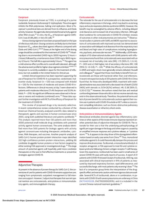 Favipiravir
Favipiravir, previously known as T-705, is a prodrug of a purine
nucleotide,favipiravirribofuranosyl-5′-triphosphate.Theactiveagent
inhibits the RNA polymerase, halting viral replication. Most of fa-
vipiravir’s preclinical data are derived from its influenza and Ebola
activity;however,theagentalsodemonstratedbroadactivityagainst
other RNA viruses.67
In vitro, the EC50 of favipiravir against SARS-
CoV-2 was 61.88 μM/L in Vero E6 cells.58
Variousdosingregimenshavebeenproposedbasedonthetype
ofinfectiousindication.Dosingvariationsarelikelyduetothelower
favipiravir EC50 values described against influenza compared with
Ebola and SARS-CoV-2.68,69
Doses at the higher end of the dosing
rangeshouldbeconsideredforthetreatmentofCOVID-19.69
Aload-
ing dose is recommended (2400 mg to 3000 mg every 12 hours ×
2doses)followedbyamaintenancedose(1200mgto1800mgev-
ery12hours).Thehalf-lifeisapproximately5hours.70
Theagenthas
a mild adverse effect profile and is overall well-tolerated, although
theadverseeventprofileforhigher-doseregimensislimited.44,69,71,72
Favipiravir is currently available in Japan for the treatment of influ-
enza, but not available in the United States for clinical use.
Limited clinical experience has been reported supporting the
use of favipiravir for COVID-19. In a prospective, randomized, mul-
ticenter study, favipiravir (n = 120) was compared with Arbidol
(n = 120) for the treatment of moderate and severe COVID-19 in-
fections. Differences in clinical recovery at day 7 were observed in
patients with moderate infections (71.4% favipiravir and 55.9% Ar-
bidol,P = .019).Nosignificantdifferenceswereobservedinthese-
vere or severe and moderate (combined) arms.73
These data sup-
port further investigation with RCTs of the efficacy of favipiravir for
the treatment of COVID-19.
This review of proposed drugs is by necessity selective.
A recent comprehensive review conducted by a division of the
American Chemical Society analyzed scientific data related to
therapeutic agents and vaccines in human coronaviruses since
2003, using both published literature and patents worldwide.74
This analysis reported more than 130 patents and more than
3000 potential small molecule drug candidates with potential
activity against human coronaviruses. The same analysis identi-
fied more than 500 patents for biologic agents with activity
against coronaviruses including therapeutic antibodies, cyto-
kines, RNA therapies, and vaccines. Another preprint analysis of
SARS-CoV-2–human protein-protein interaction maps identified
332 high-confidence protein-protein interactions, yielding 66
candidate druggable human proteins or host factors targeted by
either existing FDA-approved or investigational drugs.75
This large
amount of potential agents will hopefully yield more candidate
therapeutics in the race to find effective treatments or preventive
strategies against COVID-19.
Adjunctive Therapies
AtpresentintheabsenceofproventherapyforSARS-CoV-2,thecor-
nerstoneofcareforpatientswithCOVID-19remainssupportivecare,
ranging from symptomatic outpatient management to full inten-
sivecaresupport.However,3adjunctivetherapiesthatwarrantspe-
cial mention are corticosteroids, anticytokine or immunomodula-
tory agents, and immunoglobulin therapy.
Corticosteroids
The rationale for the use of corticosteroids is to decrease the host
inflammatory responses in the lungs, which may lead to acute lung
injuryandacuterespiratorydistresssyndrome(ARDS).However,this
benefit may be outweighed by adverse effects, including delayed
viral clearance and increased risk of secondary infection. Although
direct evidence for corticosteroids in COVID-19 is limited, reviews
of outcomes in other viral pneumonias are instructive.76
Observa-
tional studies in patients with SARS and MERS reported no associa-
tions of corticosteroids with improved survival, but demonstrated
anassociationwithdelayedviralclearancefromtherespiratorytract
and blood and high rates of complications including hyperglyce-
mia,psychosis,andavascularnecrosis.37,77
Additionally,a2019meta-
analysis of 10 observational studies with 6548 patients with influ-
enzapneumoniafoundthatcorticosteroidswereassociatedwithan
increased risk of mortality (risk ratio [RR], 1.75 [95% CI, 1.3-2.4];
P < .001) and a 2-fold higher risk of secondary infections (RR, 1.98
[95% CI, 1.0-3.8]; P = .04).78
While the efficacy of corticosteroids
in ARDS and septic shock more generally remains debated, Russell
and colleagues76
argued that those most likely to benefit from cor-
ticosteroids are those with bacterial rather than viral infections.
Arecentretrospectivestudyof201patientswithCOVID-19inChina
found that, for those who developed ARDS, treatment with meth-
ylprednisolonewasassociatedwithadecreasedriskofdeath(23/50
[46%] with steroids vs 21/34 [62%] without; HR, 0.38 [95% CI,
0.20-0.72]).47
However, the authors noted that bias and residual
confoundingbetweenthosewhodidordidnotreceivesteroidsmay
existinthisobservationalstudy.Therefore,thepotentialharmsand
lackofprovenbenefitforcorticosteroidscautionsagainsttheirrou-
tineuseinpatientswithCOVID-19outsideanRCTunlessaconcomi-
tant compelling indication, such as chronic obstructive pulmonary
disease exacerbation or refractory shock exists.
Anticytokine or Immunomodulatory Agents
Monoclonal antibodies directed against key inflammatory cyto-
kinesorotheraspectsoftheinnateimmuneresponserepresentan-
other potential class of adjunctive therapies for COVID-19. The ra-
tionale for their use is that the underlying pathophysiology of
significantorgandamageinthelungsandotherorgansiscausedby
an amplified immune response and cytokine release, or “cytokine
storm.”79
IL-6appearstobeakeydriverofthisdysregulatedinflam-
mation based on early case series from China.80
Thus, monoclonal
antibodiesagainstIL-6couldtheoreticallydampenthisprocessand
improveclinicaloutcomes.Tocilizumab,amonoclonalantibodyIL-6
receptor antagonist, is FDA approved to treat RA and cytokine re-
lease syndrome following chimeric antigen receptor T-cell therapy.
Given this experience, tocilizumab has been used in small series of
severe COVID-19 cases with early reports of success. A report of 21
patientswithCOVID-19showedreceiptoftocilizumab,400mg,was
associated with clinical improvement in 91% of patients as mea-
sured by improved respiratory function, rapid defervescence, and
successfuldischarge,withmostpatientsonlyreceiving1dose.35
The
lack of a comparator group limits the interpretation of the drug-
specificeffectandwarrantscautionuntilmorerigorousdataareavail-
able. Several RCTs of tocilizumab, alone or in combination, in pa-
tientswithCOVID-19withseverepneumoniaareunderwayinChina
(NCT04310228, ChiCTR200002976), and it is included in the
current Chinese national treatment guidelines.12
Pharmacologic Treatments for Coronavirus Disease 2019 (COVID-19) Review Clinical Review & Education
jama.com (Reprinted) JAMA Published online April 13, 2020 E7
© 2020 American Medical Association. All rights reserved.
Downloaded From: https://jamanetwork.com/ on 04/13/2020
 