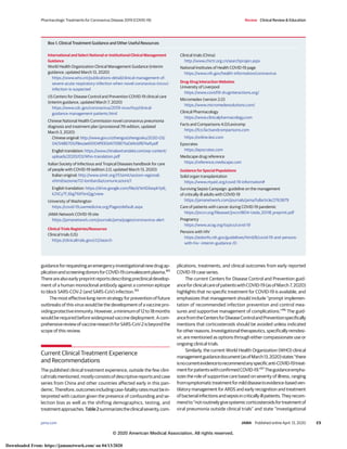 guidanceforrequestinganemergencyinvestigationalnewdrugap-
plicationandscreeningdonorsforCOVID-19convalescentplasma.89
Therearealsoearlypreprintreportsdescribingpreclinicaldevelop-
ment of a human monoclonal antibody against a common epitope
to block SARS-COV-2 (and SARS-CoV) infection.90
The most effective long-term strategy for prevention of future
outbreaks of this virus would be the development of a vaccine pro-
vidingprotectiveimmunity.However,aminimumof12to18months
wouldberequiredbeforewidespreadvaccinedeployment.Acom-
prehensivereviewofvaccineresearchforSARS-CoV-2isbeyondthe
scope of this review.
Current Clinical Treatment Experience
and Recommendations
The published clinical treatment experience, outside the few clini-
caltrialsmentioned,mostlyconsistsofdescriptivereportsandcase
series from China and other countries affected early in this pan-
demic.Therefore,outcomesincludingcase-fatalityratesmustbein-
terpreted with caution given the presence of confounding and se-
lection bias as well as the shifting demographics, testing, and
treatmentapproaches.Table2summarizestheclinicalseverity,com-
plications, treatments, and clinical outcomes from early reported
COVID-19 case series.
The current Centers for Disease Control and Prevention guid-
anceforclinicalcareofpatientswithCOVID-19(asofMarch7,2020)
highlights that no specific treatment for COVID-19 is available, and
emphasizes that management should include “prompt implemen-
tation of recommended infection prevention and control mea-
sures and supportive management of complications.”96
The guid-
ancefromtheCentersforDiseaseControlandPreventionspecifically
mentions that corticosteroids should be avoided unless indicated
forotherreasons.Investigationaltherapeutics,specificallyremdesi-
vir, are mentioned as options through either compassionate use or
ongoing clinical trials.
Similarly, the current World Health Organization (WHO) clinical
managementguidancedocument(asofMarch13,2020)states“there
isnocurrentevidencetorecommendanyspecificanti-COVID-19treat-
mentforpatientswithconfirmedCOVID-19.”97
Theguidanceempha-
sizes the role of supportive care based on severity of illness, ranging
fromsymptomatictreatmentformilddiseasetoevidence-basedven-
tilatory management for ARDS and early recognition and treatment
ofbacterialinfectionsandsepsisincriticallyillpatients.Theyrecom-
mendto“notroutinelygivesystemiccorticosteroidsfortreatmentof
viral pneumonia outside clinical trials” and state “investigational
Box 1. Clinical Treatment Guidance and Other Useful Resources
International and Select National or Institutional Clinical Management
Guidance
World Health Organization Clinical Management Guidance (interim
guidance, updated March 13, 2020)
https://www.who.int/publications-detail/clinical-management-of-
severe-acute-respiratory-infection-when-novel-coronavirus-(ncov)-
infection-is-suspected
US Centers for Disease Control and Prevention COVID-19 clinical care
(interim guidance, updated March 7, 2020)
https://www.cdc.gov/coronavirus/2019-ncov/hcp/clinical-
guidance-management-patients.html
Chinese National Health Commission novel coronavirus pneumonia
diagnosis and treatment plan (provisional 7th edition, updated
March 3, 2020)
Chinese original: http://www.gov.cn/zhengce/zhengceku/2020-03/
04/5486705/files/ae61004f930d47598711a0d4cbf874a9.pdf
English translation: https://www.chinalawtranslate.com/wp-content/
uploads/2020/03/Who-translation.pdf
Italian Society of Infectious and Tropical Diseases handbook for care
of people with COVID-19 (edition 2.0, updated March 13, 2020)
Italian original: http://www.simit.org/IT/simit/sezioni-regionali.
xhtml/sezione/112-lombardia/comunicazioni/1
English translation: https://drive.google.com/file/d/1eXE6espkYp6_
k2XCyTf_6kgT6tFbnQjg/view
University of Washington
https://covid-19.uwmedicine.org/Pages/default.aspx
JAMA Network COVID-19 site
https://jamanetwork.com/journals/jama/pages/coronavirus-alert
Clinical Trials Registries/Resources
Clinical trials (US)
https://clinicaltrials.gov/ct2/search
Clinical trials (China)
http://www.chictr.org.cn/searchprojen.aspx
National Institutes of Health COVID-19 page
https://www.nih.gov/health-information/coronavirus
Drug-Drug Interaction Websites
University of Liverpool
https://www.covid19-druginteractions.org/
Micromedex (version 2.0)
https://www.micromedexsolutions.com/
Clinical Pharmacology
https://www.clinicalpharmacology.com
Facts and Comparisons 4.0/Lexicomp
https://fco.factsandcomparisons.com
https://online.lexi.com
Epocrates
https://epocrates.com
Medscape drug reference
https://reference.medscape.com
Guidance for Special Populations
Solid organ transplantation
https://www.myast.org/covid-19-information#
Surviving Sepsis Campaign: guideline on the management
of critically ill adults with COVID-19
https://jamanetwork.com/journals/jama/fullarticle/2763879
Care of patients with cancer during COVID-19 pandemic
https://jnccn.org/fileasset/jnccn1804-Ueda_20118_preprint.pdf
Pregnancy
https://www.acog.org/topics/covid-19
Persons with HIV
https://aidsinfo.nih.gov/guidelines/html/8/covid-19-and-persons-
with-hiv--interim-guidance-/0
Pharmacologic Treatments for Coronavirus Disease 2019 (COVID-19) Review Clinical Review & Education
jama.com (Reprinted) JAMA Published online April 13, 2020 E9
© 2020 American Medical Association. All rights reserved.
Downloaded From: https://jamanetwork.com/ on 04/13/2020
 