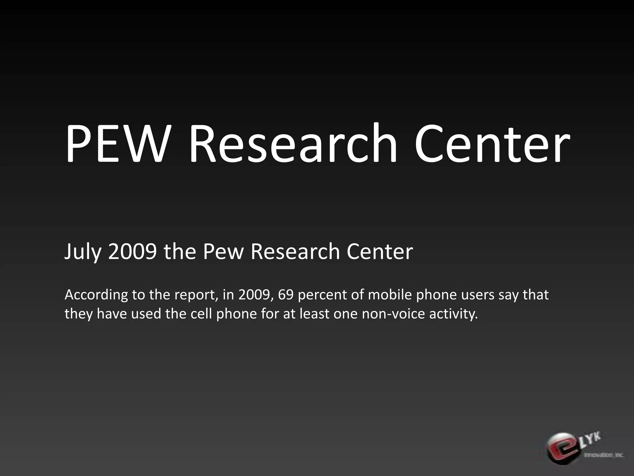 PEW Research CenterJuly 2009 the Pew Research Center According to the report, in 2009, 69 percent of mobile phone users say that they have used the cell phone for at least one non-voice activity.