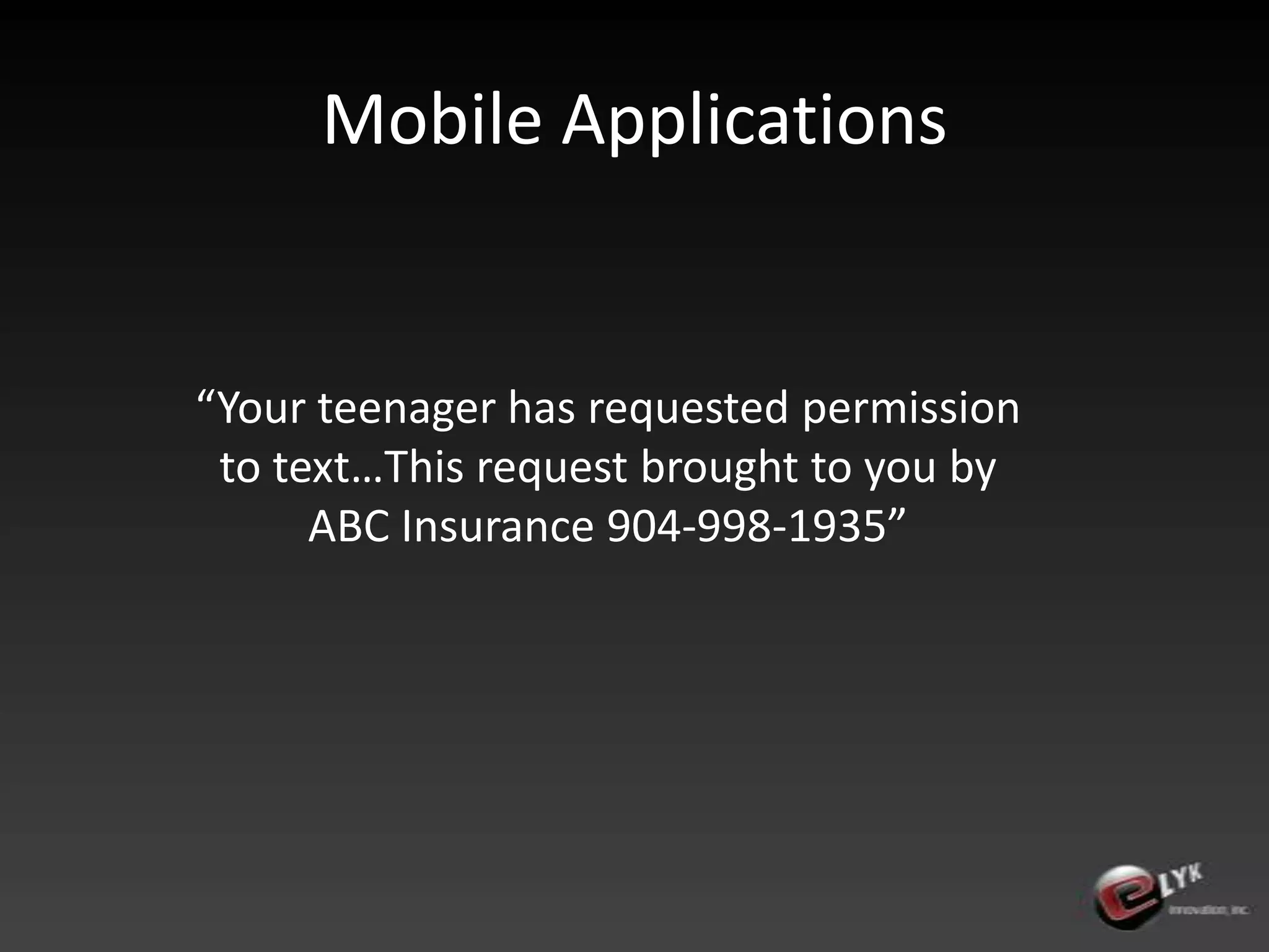 Mobile Applications“Your teenager has requested permission to text…This request brought to you by ABC Insurance 904-998-1935”