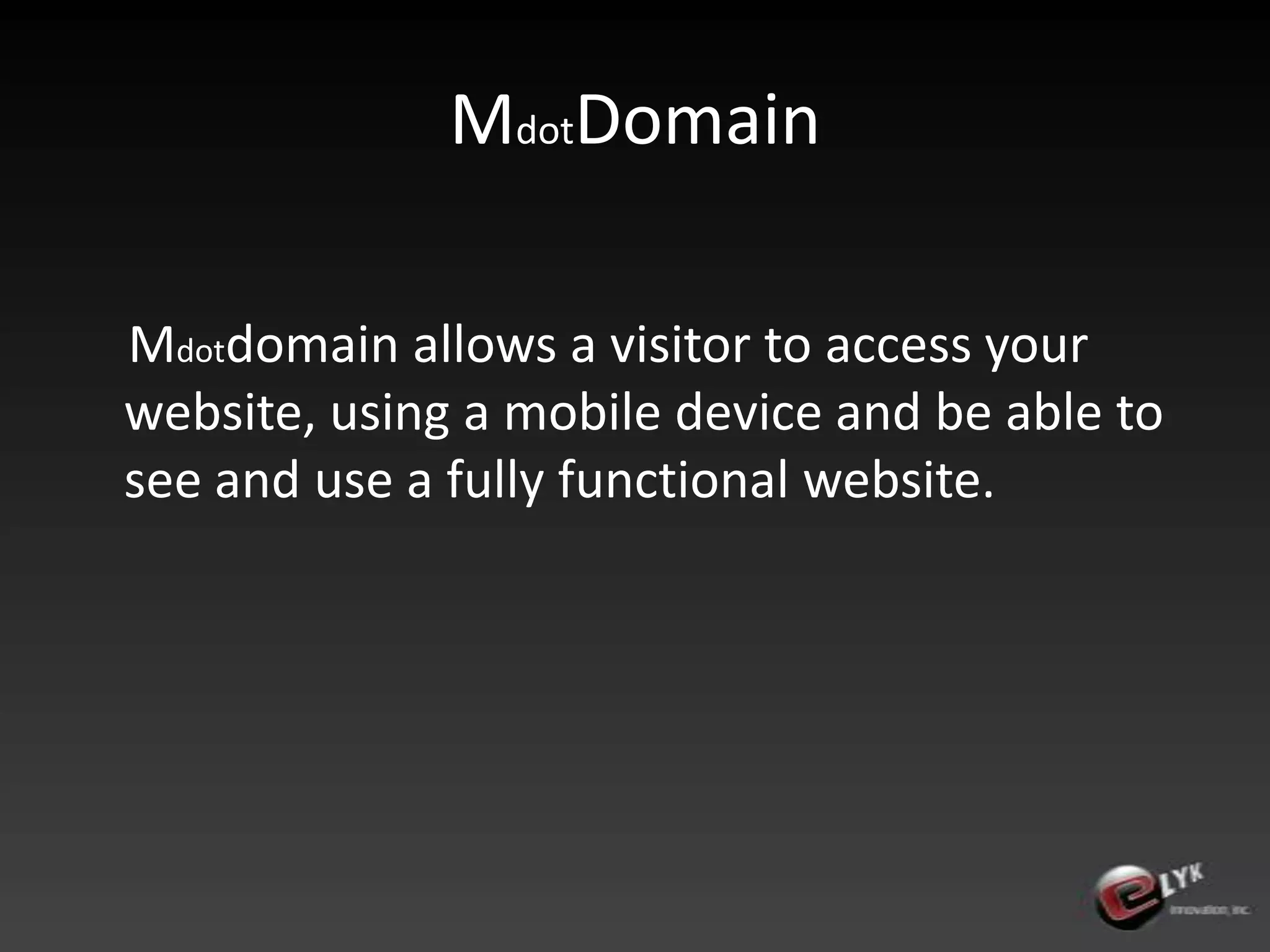 MdotDomainMdotdomain allows a visitor to access your website, using a mobile device and be able to see and use a fully functional website.