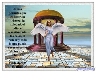 Jamás
 permitas que
  el dolor, la
  tristeza, la
  soledad, el
    odio, el
resentimiento,
  los celos, el
rencor y todo
 lo que pueda
sacar el brillo
  de tus ojos,
   debilite la
  fuerza que
 existe dentro
    de ti!!!!!
 