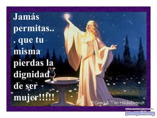 Jamás
permitas..
. que tu
misma
pierdas la
dignidad
de ser
mujer!!!!!
 