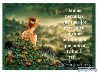 Jamás
  permitas
que tus ojos
 derramen
  lágrimas
por alguien
 que nunca
   te hará
    reír...
 