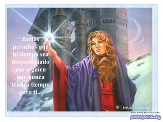 Jamás
 permitas que
 tu tiempo sea
desperdiciado
  por alguien
   que nunca
tendrá tiempo
    para ti...
 