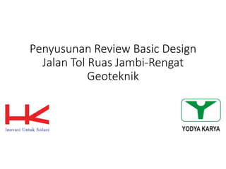 Penyusunan Review Basic Design
Jalan Tol Ruas Jambi-Rengat
Geoteknik
 