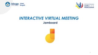 1
Jamboard
INTERACTIVE VIRTUAL MEETING
 