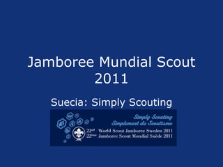 Jamboree Mundial Scout 2011 Suecia: Simply Scouting 