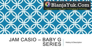 JAM CASIO – BABY G   History & Description
            SERIES
 