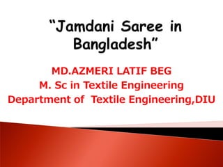 MD.AZMERI LATIF BEG
M. Sc in Textile Engineering
Department of Textile Engineering,DIU
 