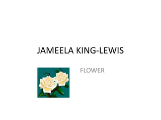 JAMEELA KING-LEWIS
        FLOWER
 