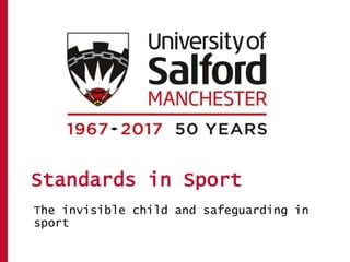 Standards in Sport
The invisible child and safeguarding in
sport
 
