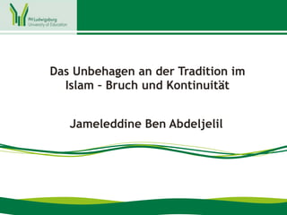 Jameleddine Ben Abdeljelil
Das Unbehagen an der Tradition im
Islam – Bruch und Kontinuität
 
