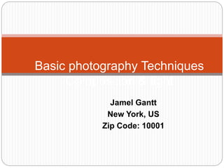 Jamel Gantt
New York, US
Zip Code: 10001
Basic photography Techniques
Composition & light
 