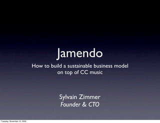 Jamendo
                             How to build a sustainable business model
                                       on top of CC music



                                        Sylvain Zimmer
                                        Founder & CTO

Tuesday, November 10, 2009
 