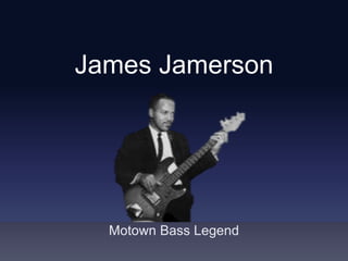 Motown Bass Legend
James Jamerson
 