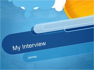 My Interview James 