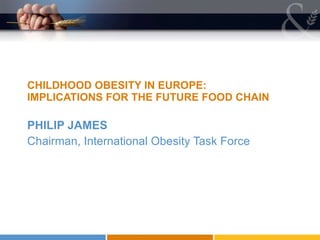 [object Object],[object Object],CHILDHOOD OBESITY IN EUROPE: IMPLICATIONS FOR THE FUTURE FOOD CHAIN 