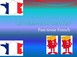 Le week-end dernier Past tense French 