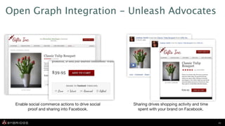 Open Graph Integration - Unleash Advocates




 Enable social commerce actions to drive social   Sharing drives shopping activity and time
       proof and sharing into Facebook.             spent with your brand on Facebook.


                                                                                              15
 