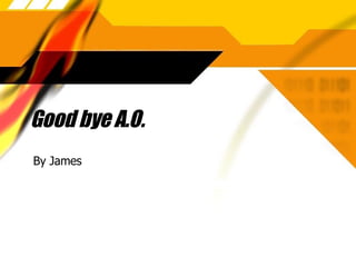 Good bye A.O. By James 