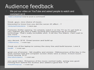 Audience feedback
   We put our video on YouTube and asked people to watch and
    comment on it:
 