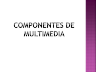 Componentes de Multimedia