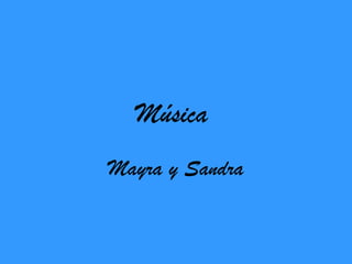 Música
Mayra y Sandra
 