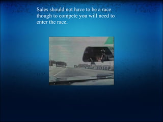 Sales should not have to be a race though to compete you will need to enter the race.  
