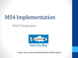 MS4 Implementation 
NGO Perspective 
Kirsten James, Science & Policy Director, Water Quality 
 