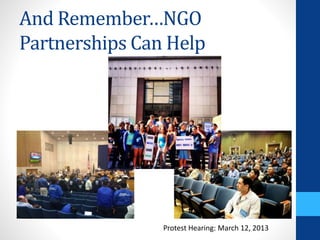 And Remember…NGO 
Partnerships Can Help 
Protest Hearing: March 12, 2013 
