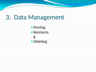 3. Data Management
⚫Storing
⚫Retrievin
g
⚫Deleting
 