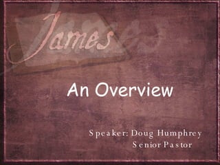 An Overview Speaker: Doug Humphrey Senior Pastor 