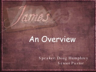 An Overview Speaker: Doug Humphrey Senior Pastor 