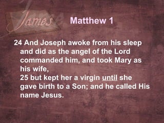 24  And Joseph awoke from his sleep and did as the angel of the Lord commanded him, and took Mary as his wife, 25  but kept her a virgin  until  she gave birth to a Son; and he called His name Jesus.   Matthew 1 