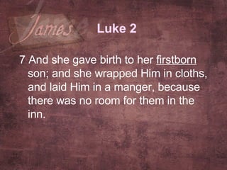 7  And she gave birth to her  firstborn  son; and she wrapped Him in cloths, and laid Him in a manger, because there was no room for them in the inn. Luke 2 
