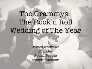 The Grammys:  The Rock n Roll Wedding of The Year James Andrews Founder Social People @keyinfluencer 