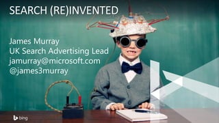 James Murray
UK Search Advertising Lead
jamurray@microsoft.com
@james3murray
 