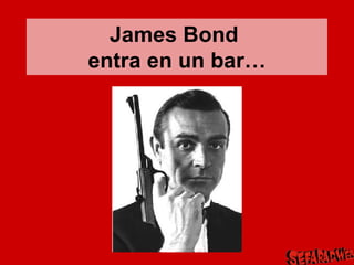 James Bond  entra en un bar… 
