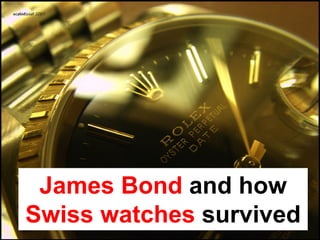 James Bond and how
Swiss watches survived
 