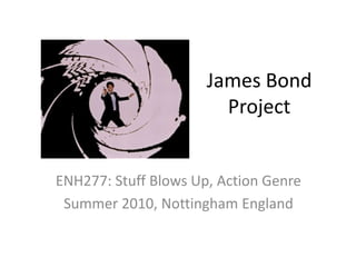 James Bond Project ENH277: Stuff Blows Up, Action Genre Summer 2010, Nottingham England 