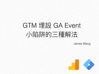 GTM GA Event  
James Wang
 