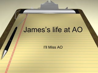 James’s life at AO I’ll Miss AO 