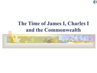 The Time of James I, Charles I and the Commonwealth 