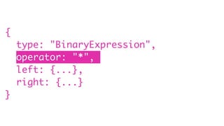 {
type: "BinaryExpression",
operator: "*",
left: {...},
right: {...}
}
 