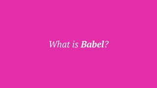 What is Babel?
 