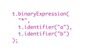 t.binaryExpression(
"*",
t.identifier("a"),
t.identifier("b")
);
 