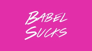 Babel
Sucks
 
