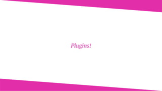Plugins!
 